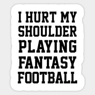 I Hurt My Shoulder Playing Fantasy Football / Black #3 Sticker